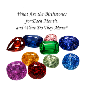 What Are the Birthstones for Each Month, and What Do They Mean?